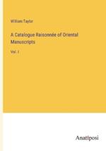 A Catalogue Raisonnée of Oriental Manuscripts: Vol. I