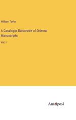A Catalogue Raisonnée of Oriental Manuscripts: Vol. I