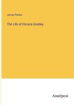 The Life of Horace Greeley