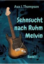 Sehnsucht nach Ruhm - Melvin: Ein mitreißender Roman aus dem Musikbusiness