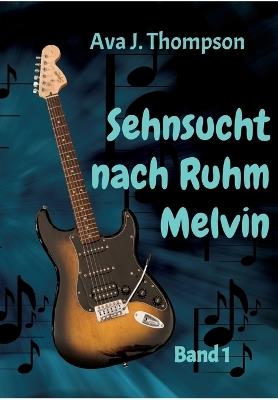 Sehnsucht nach Ruhm - Melvin: Ein mitreißender Roman aus dem Musikbusiness - Ava J Thompson - cover