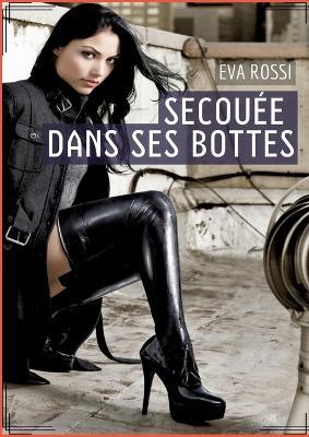 Secouée dans ses bottes: Histoire Érotique Hard en Français de Passion Chaude pour Adultes - Eva Rossi - cover