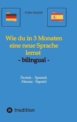 Wie du in 3 Monaten eine neue Sprache lernst - bilingual: Deutsch - Spanisch / Alemán - Español