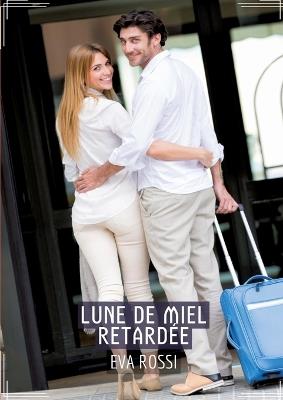 Lune de Miel Retardée: Conte Érotique Interdit de Sexe Hard Français - Eva Rossi - cover