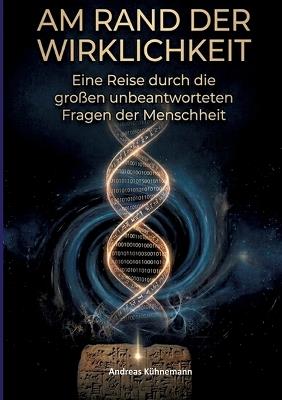 Am Rand Der Wirklichkeit: Eine Reise durch die großen unbeantworteten Fragen der Menschheit - Andreas Kühnemann - cover