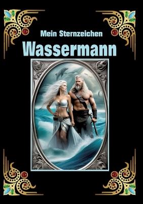 Wassermann. mein Sternzeichen: Geboren im Zeichen des Wassermanns. Meine Eigenschaften und Charakterzüge, meine Stärken und Schwächen, meine Geburtstagsbegleiter und historische Ereignisse - Andreas Kühnemann - cover