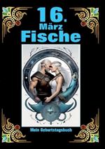 16. März, mein Geburtstag: Geboren im Zeichen der Fische. Meine Eigenschaften und Charakterzüge, meine Stärken und Schwächen, meine Geburtstagsbegleiter und historische Ereignisse.