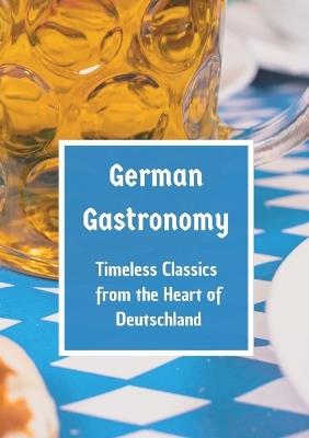 German Gastronomy: Timeless Classics from the Heart of Deutschland: A culinary journey through Germany - Leachim Sachet - cover