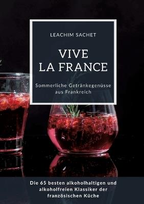 Vive la France: Sommerliche Getränkegenüsse aus Frankreich: Die 65 besten alkoholhaltigen und alkoholfreien Klassiker der französischen Küche - Leachim Sachet - cover