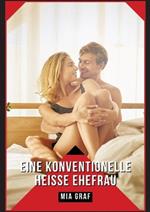 Eine konventionelle Heiße Ehefrau: Geschichten mit explizitem Sex für Erwachsene