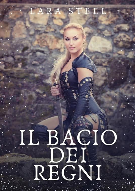 Il Bacio dei Regni - Lara Steel - ebook