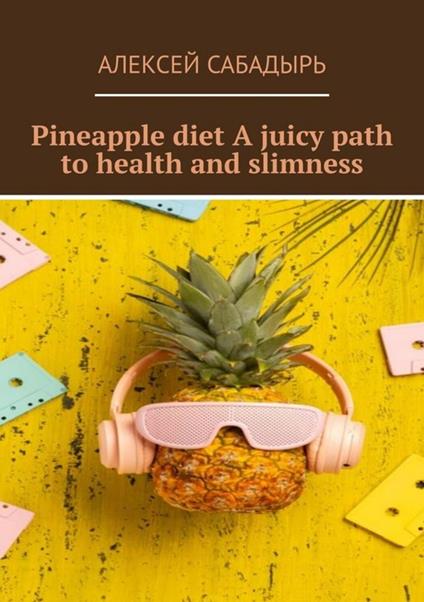 Pineapple diet A juicy path to health and slimness