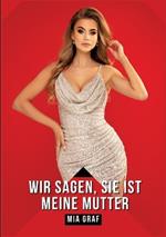 Wir sagen, sie ist meine Mutter: Geschichten mit explizitem Sex für Erwachsene