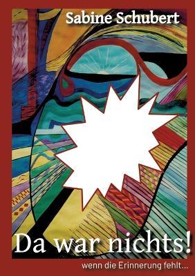 Da war nichts! ... wenn die Erinnerung fehlt: Autobiografie über die Auswirkungen sexueller Gewalt im Säuglings- und Kleinkindalter - Sabine Schubert - cover