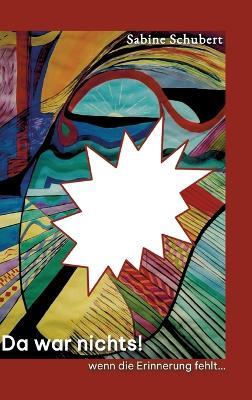 Da war nichts! ... wenn die Erinnerung fehlt: Autobiografie über die Auswirkungen sexueller Gewalt im Säuglings- und Kleinkindalter - Sabine Schubert - cover