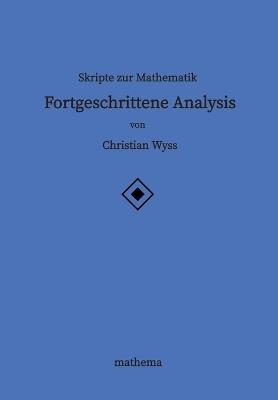 Skripte zur Mathematik - Fortgeschrittene Analysis - Christian Wyss - cover