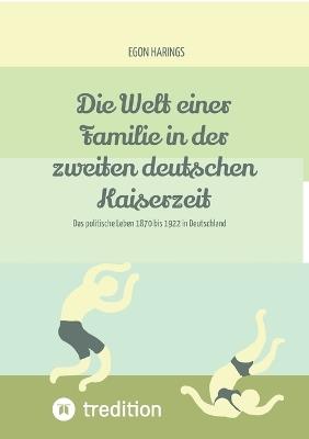 Die Welt einer Familie in der zweiten deutschen Kaiserzeit -- Namibia zur deutschen Kaiserzeit: Das politische Leben 1870 bis 1922 in Deutschland - Egon Harings - cover