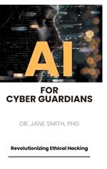 AI for Cyber Guardians: Revolutionizing Ethical Hacking