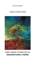 Agile Evolution: From Thory to Practice in Organizational Change
