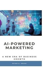 AI-Powered Marketing: A New Era of Business Growth