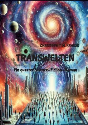 Transwelten: Ein queerer Science-Fiction-Roman - Christoph T M Krause - cover