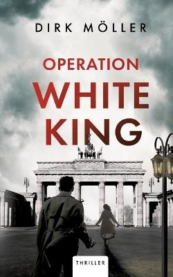 Operation White King: Thriller - Dirk Möller - cover