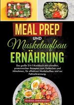 Meal Prep und Muskelaufbau Ernährung: Das große 2-in-1 Kochbuch mit schnellen, proteinreichen Rezepten zum Vorkochen und Mitnehmen, für effektiven Muskelaufbau und zur Fettverbrennung.
