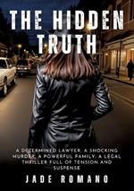 The Hidden Truth: A determined lawyer, a shocking murder, a powerful family: a legal thriller full of tension and suspense