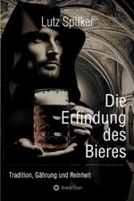 Die Erfindung des Bieres: Tradition, Gährung und Reinheit