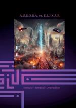 A.U.R.O.R.A. vs. E.L.I.X.A.R. Intrigue - Betrayal - Destruction: In the second volume of the trilogy, E.L.I.X.A.R. fully unleashes his negative energy. He plunges nations into chaos and destroys lives and future prospects.