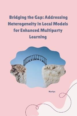 Bridging the Gap: Addressing Heterogeneity in Local Models for Enhanced Multiparty Learning - Naviya - cover