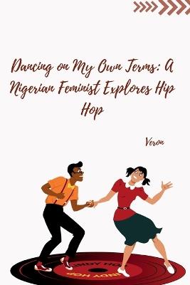 Dancing on My Own Terms: A Nigerian Feminist Explores Hip Hop - Veron - cover
