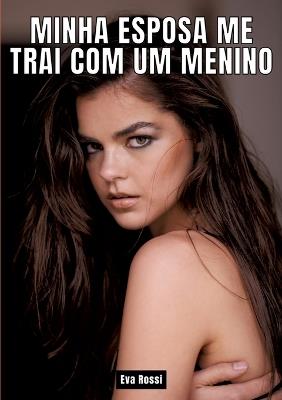 Minha esposa me trai com um menino: Contos de Sexo Explícito para Adultos - Portuguese Erotic Stories for Couples - Eva Rossi - cover