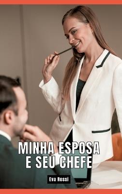 Minha Esposa e seu Chefe: Contos de Sexo Explícito para Adultos - Brazilian Erotic Hard Stories - Eva Rossi - cover