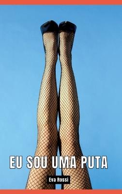 Eu sou uma Puta: Contos de Sexo Explícito para Adultos - Portuguese Erotic Stories for Adults - Eva Rossi - cover