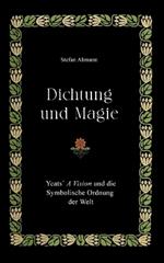 Dichtung und Magie: Yeats´ A Vision und die Symbolische Ordnung der Welt