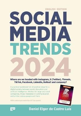 Social Media Trends 2024 - Where are we headed with Instagram, X (Twitter), Threads, TikTok, Facebook, LinkedIn, BeReal! and company?: A workbook filled with ideas and inspiration. A guide to the age of social media, social disruption and artificial intell - Daniel Elger de Castro Lu?s - cover