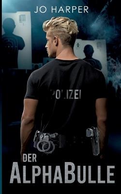 Der Alphabulle: Ein Leben bei der Polizei, kein ganz normaler Job! - Jo Harper - cover