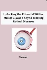 Unlocking the Potential Within: M?ller Glia as a Key to Treating Retinal Diseases