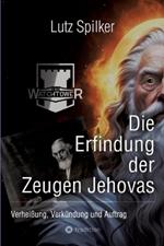 Die Erfindung der Zeugen Jehovas: Verheißung, Verkündung und Auftrag