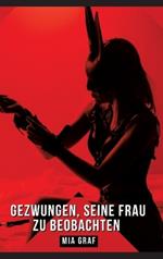 Gezwungen, seine Frau zu beobachten: Geschichten mit explizitem Sex für Erwachsene