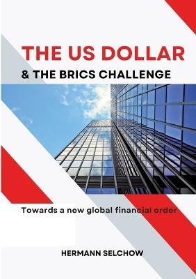 The US Dollar and the BRICS Challenge: Towards a new global financial order - Hermann Selchow - cover