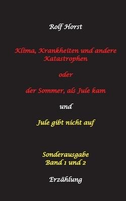 Klima, Krankheiten und andere Katastrophen - Jule gibt nicht auf: Klima-Aktivistin, Klimawandel, Klimaschutz, Greenwashing, Artenvielfalt, Autismus, Burnout, Obstplantage, Müllreduzierung, Plastikmüll: Sonderausgabe Band 1 und 2: Ignoranz, Regionalwährung, - Rolf Horst - cover
