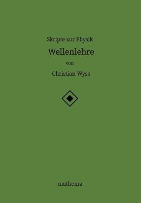 Skripte zur Physik - Wellenlehre - Christian Wyss - cover