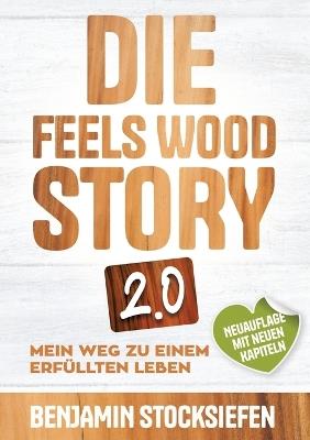 Die Feels Wood Story 2.0: Mein Weg zu einem erfüllten Leben (Persönlichkeitsentwicklung, Unternehmensnachfolge, Holzhaus) - Benjamin Stocksiefen - cover