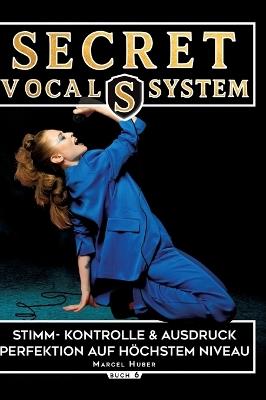 Secret Vocal System 6: Stimm- Kontrolle & Ausdruck - Perfektion auf höchstem Niveau - Marcel Huber - cover