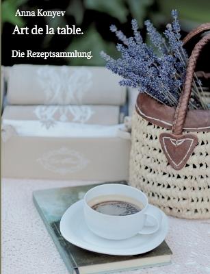Art de la table.: Die Rezeptsammlung. - Anna Konyev - cover