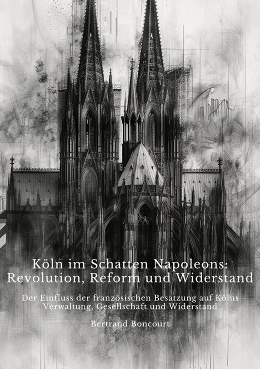 Köln im Schatten Napoleons: Revolution, Reform und Widerstand