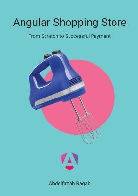 Angular Shopping Store: From Scratch to Successful Payment - Abdelfattah Ragab - cover