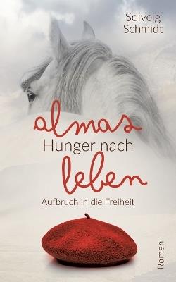 Almas Hunger nach Leben: Aufbruch in die Freiheit - Solveig Schmidt - cover